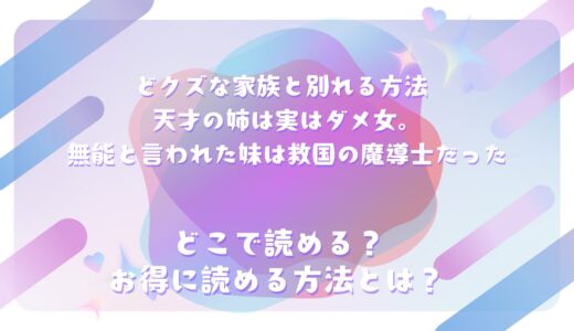 『どクズな家族と別れる方法 天才の姉は実はダメ女。無能と言われた妹は救国の魔導士だった』が読めるサイトは？