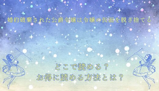 『婚約破棄された公爵令嬢は令嬢の仮面を脱ぎ捨てる』が読めるサイトは？